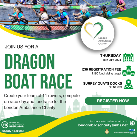 Graphic shows an image of dragon boat racers. Text reads: 'Join us for a Dragon Boat Race. Create your team of 11 rowers, compete on race day and fundraise for the London Ambulance Charity on Thursday 18 July 2024. For more information, email londamb.lascharity@nhs.net